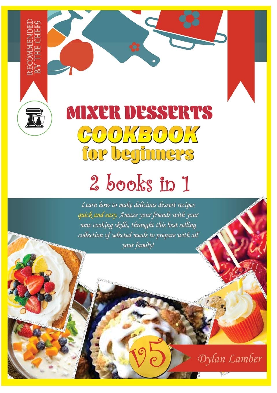 Mixer Desserts Cookbook for Beginners: 2 BOOKS IN 1: Learn how to make delicious dessert recipes quick-and-easy. Amaze your friends with your new ... meals to prepare with all your family! Leisure, Home & Garden