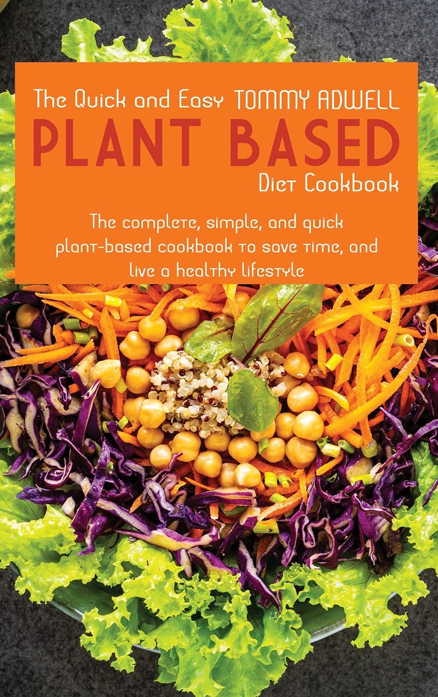 The Quick and Easy Plant-Based Diet Cookbook: The Complete, Simple, and Quick Plant-Based Cookbook to Save Time, and Live a Healthy Lifestyle Leisure, Home & Garden