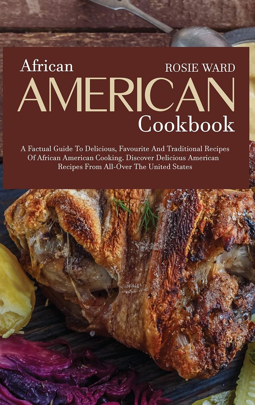 African American Cookbook: A Factual Guide to Delicious, Favourite and Traditional Recipes of African American Cooking Leisure, Home & Garden