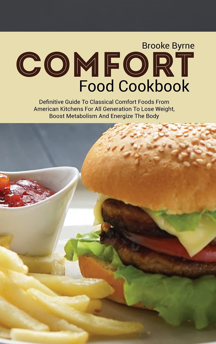 Comfort Food Cookbook: Definitive Guide to Classical Comfort Foods from American Kitchens for All Generation to Lose Weight, Boost Metabolism and Energize the Body Leisure, Home & Garden