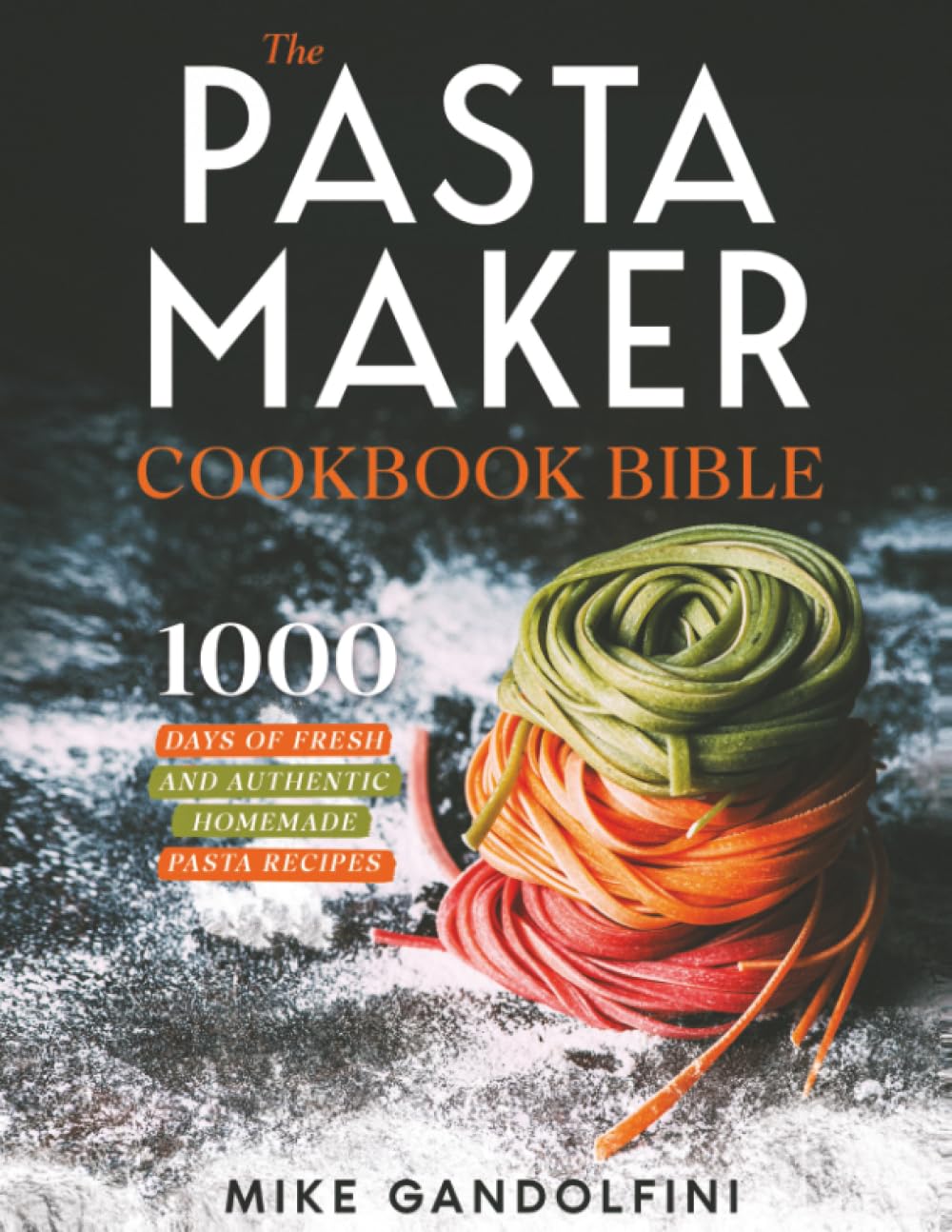 The Pasta Maker Cookbook Bible: 1000 Days of Fresh and Authentic Homemade Pasta Recipes Cooking & Enjoying