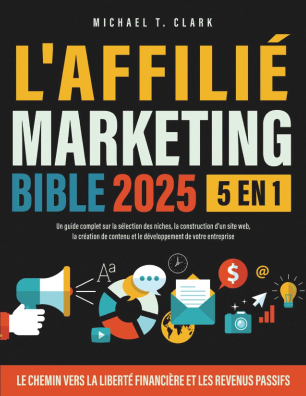L'Affilié Marketing Bible: Un guide complet sur la sélection des niches, la construction d'un site web, la création de contenu et le développement de votre entreprise book