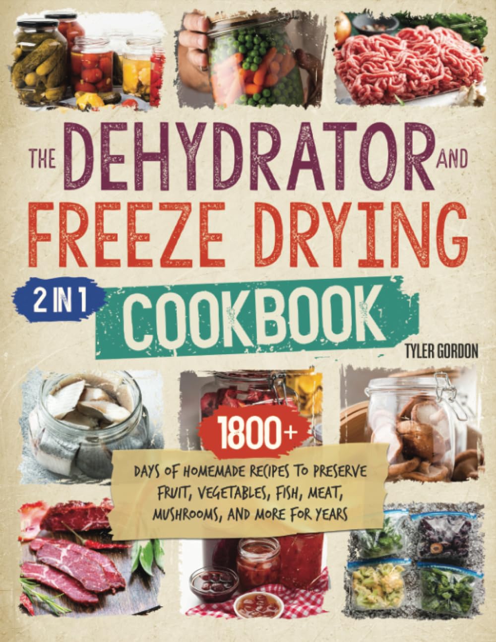 The Dehydrator + Freeze Drying Cookbook: 1800+ Days of Homemade Recipes to Preserve Fruit, Vegetables, Fish, Meat, Mushrooms, and More for Years Cooking & Enjoying