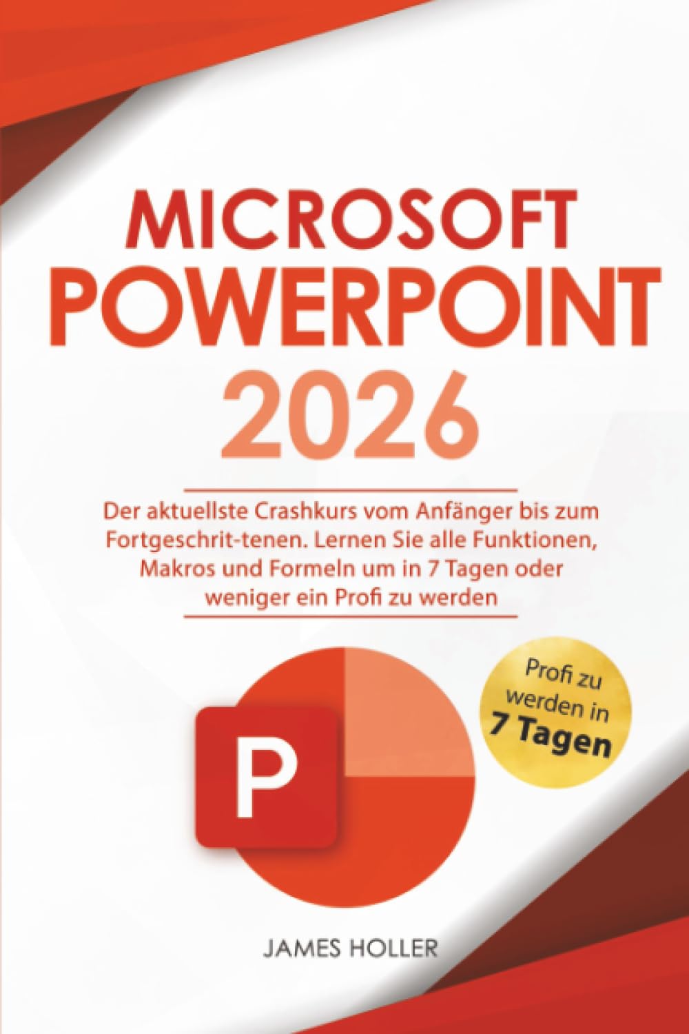 Microsoft PowerPoint: Der aktuellste Crashkurs vom Anfänger bis zum Fortgeschrit-tenen | Lernen Sie alle Funktionen, Makros und Formeln um in 7 Tagen oder weniger ein Profi zu werden Computer Science