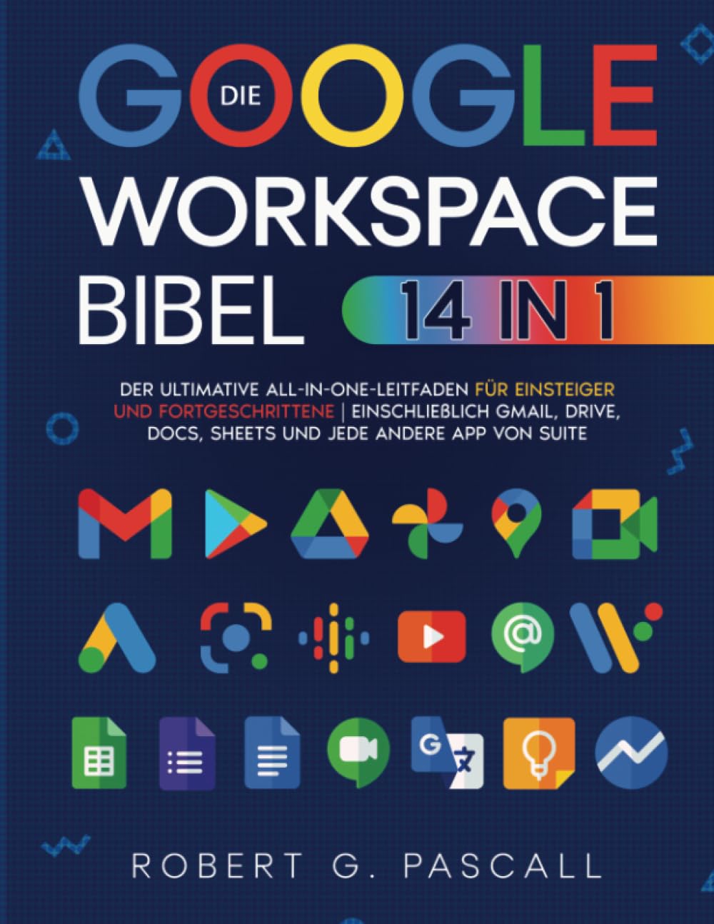 Die Google-Workspace-Bibel: Der ultimative All-in-One-Leitfaden für Einsteiger und Fortgeschrittene | einschließlich Gmail, Drive, Docs, Sheets und jede andere App von Suite Computer Science