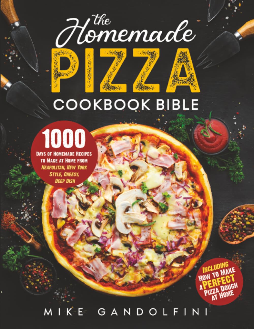 The Homemade Pizza Cookbook Bible: 1000 Days of Authentic Recipes to Make at Home from Neapolitan, New York Style, Cheesy, Deep Dish | Including How to Make Perfect Pizza Dough at Home Drama