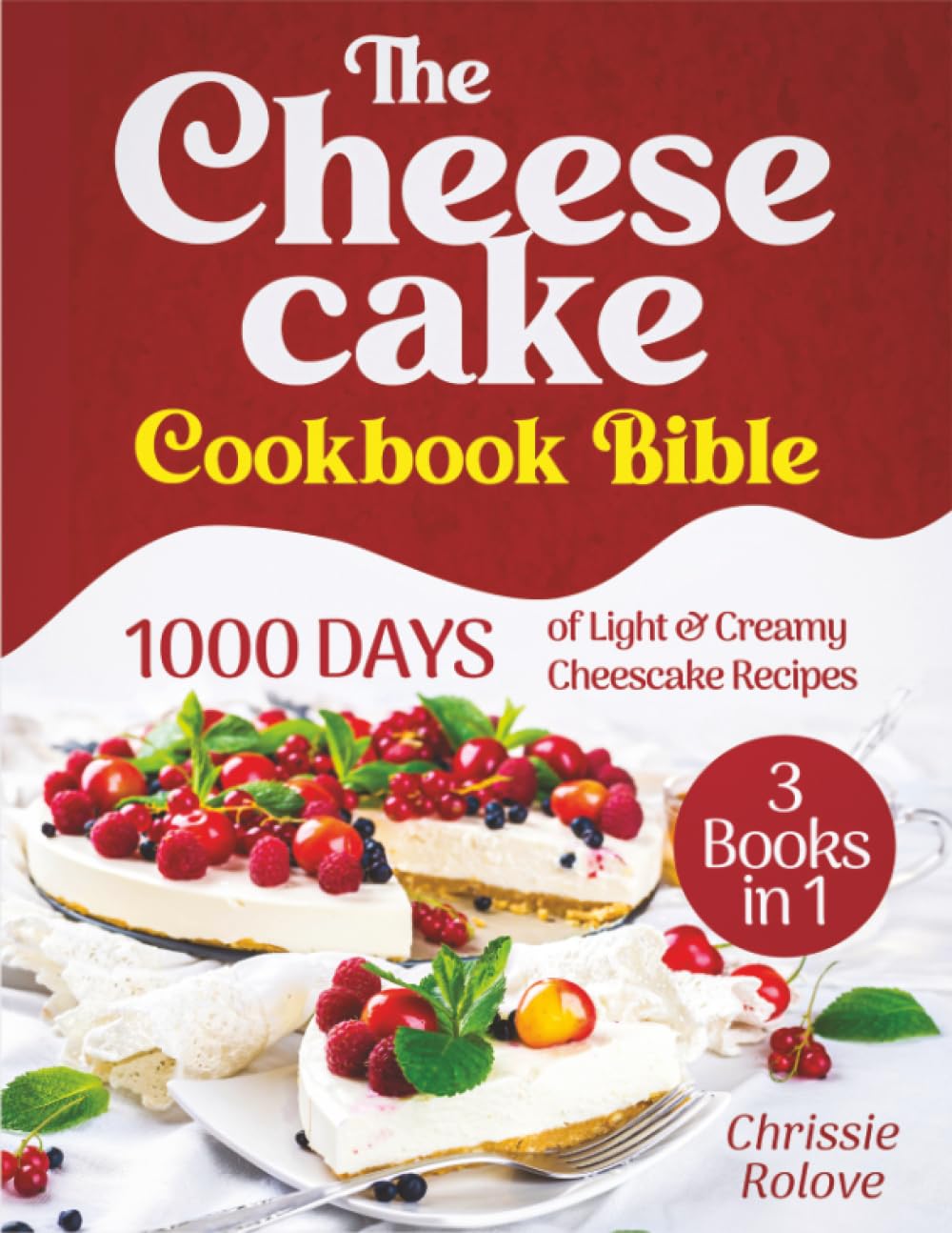 The Cheesecake Cookbook Bible: 1000 Days of Light and Creamy Cheesecake Recipes that Will Make You Grin for Hours Cooking & Enjoying