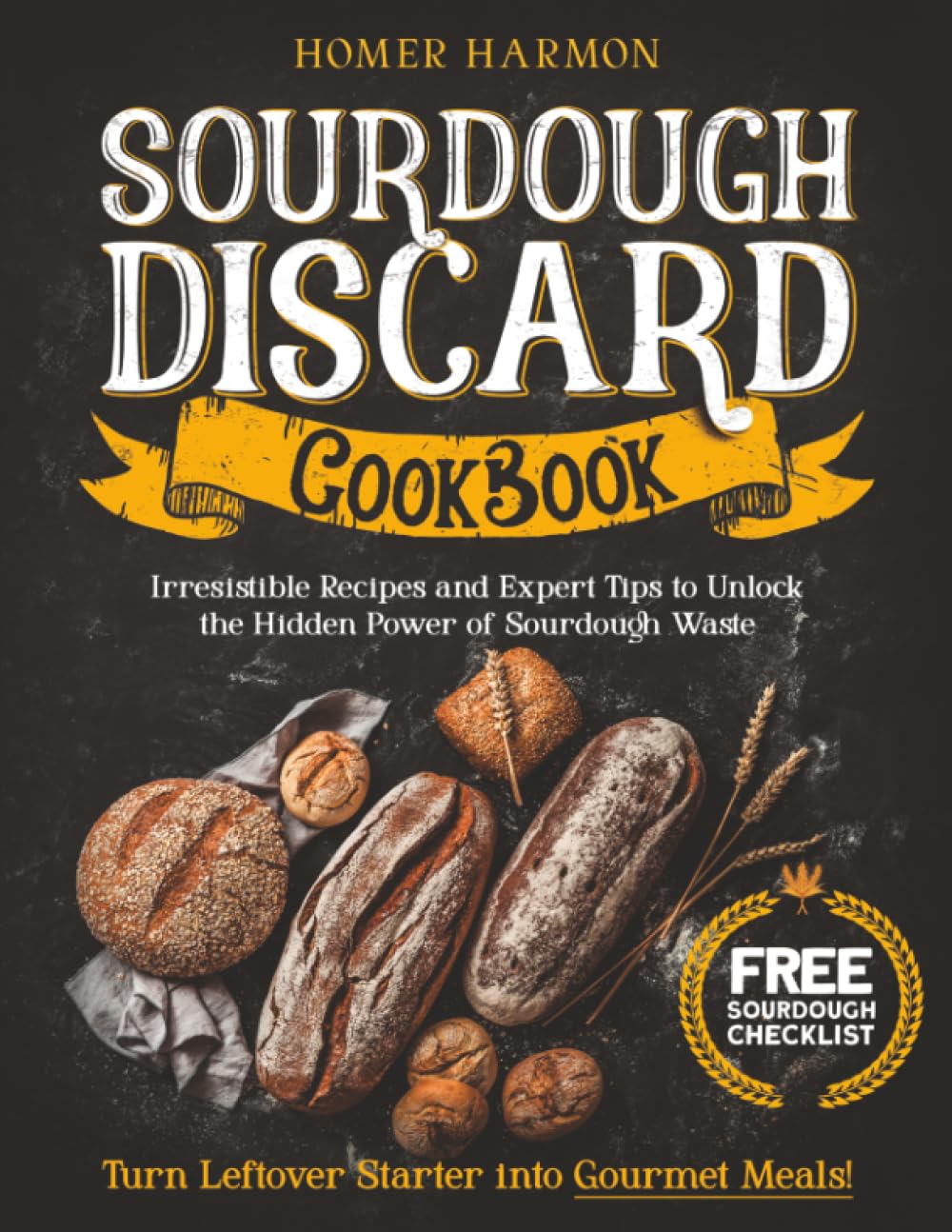 Sourdough Discard Cookbook: Irresistible Recipes and Expert Tips to Unlock the Hidden Power of Sourdough Waste and Turn Leftover Starter into Gourmet Meals! Hobbies & Crafts