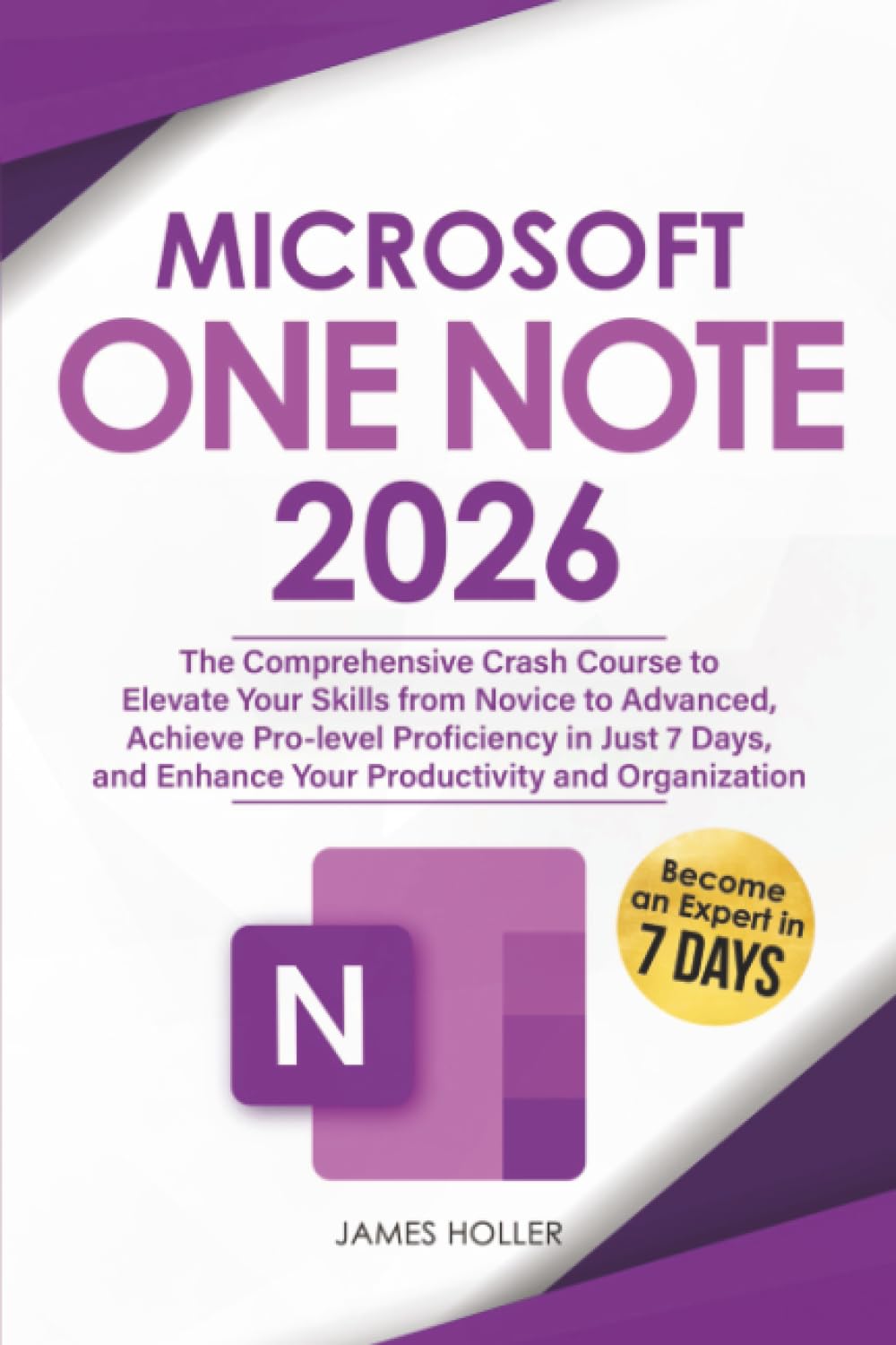 Microsoft OneNote: The Comprehensive Crash Course to Elevate Your Skills from Novice to Advanced, Achieve Pro-level Proficiency in Just 7 Days, and Enhance Your Productivity and Organization Business, Finance & Career