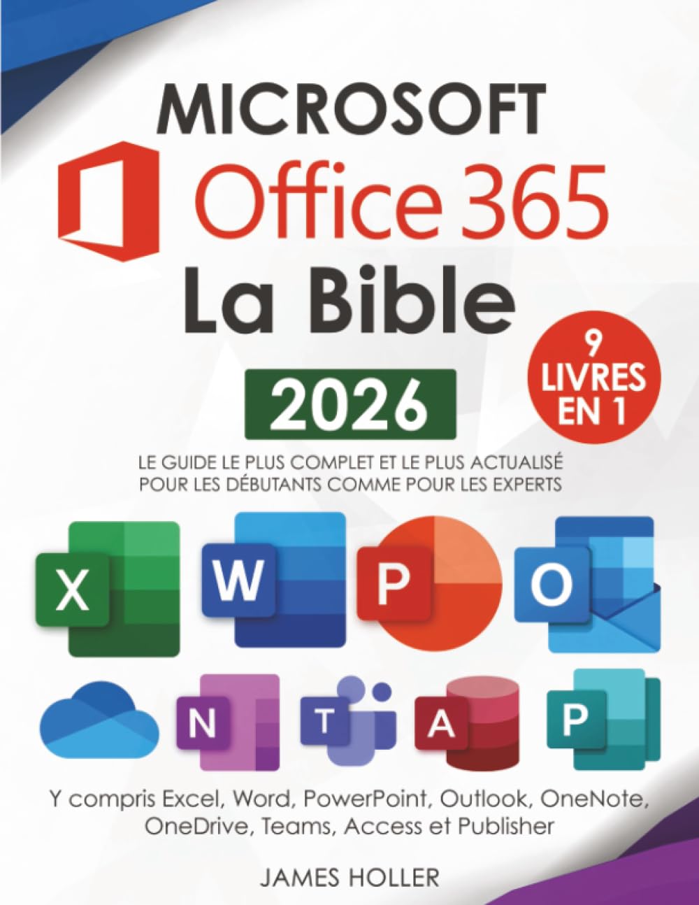 Microsoft Office 365 La Bible: Le guide le plus complet et le plus actualisé pour Excel, Word, PowerPoint, Outlook, OneNote, OneDrive, Teams, Access et Publisher, pour débutants et experts Computer Science