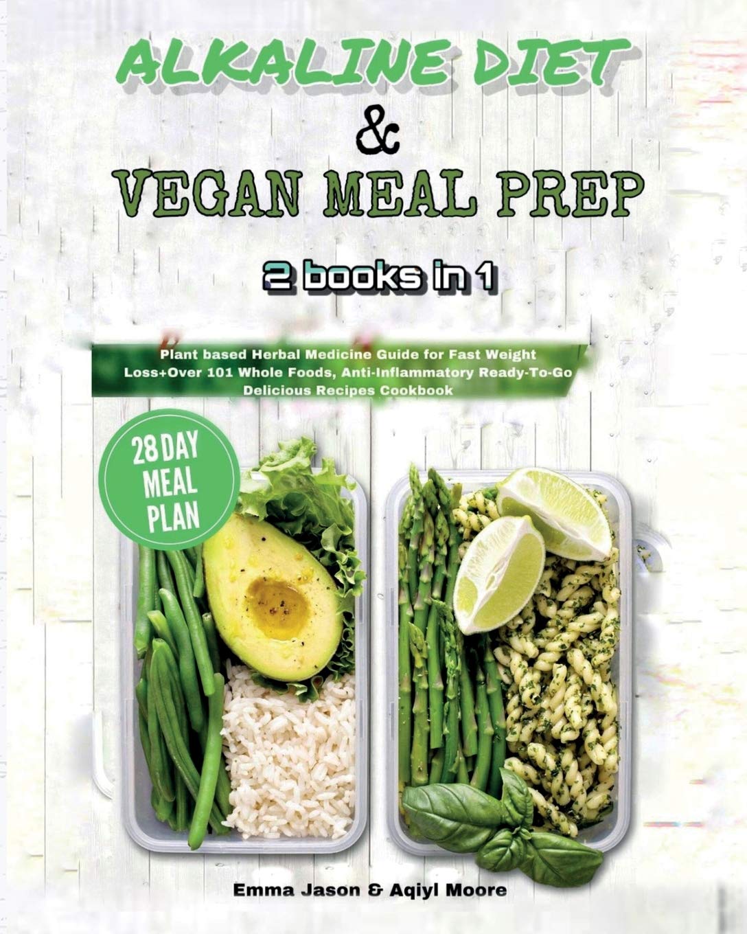 Alkaline Diet & Vegan Meal Prep: 2 books in 1: Plant based Herbal Medicine Guide for Fast Weight Loss+Over 101 Whole Foods, Anti-Inflammatory Ready-To-Go Delicious Recipes Cookbook & 21-Day Meal Plan Medicine