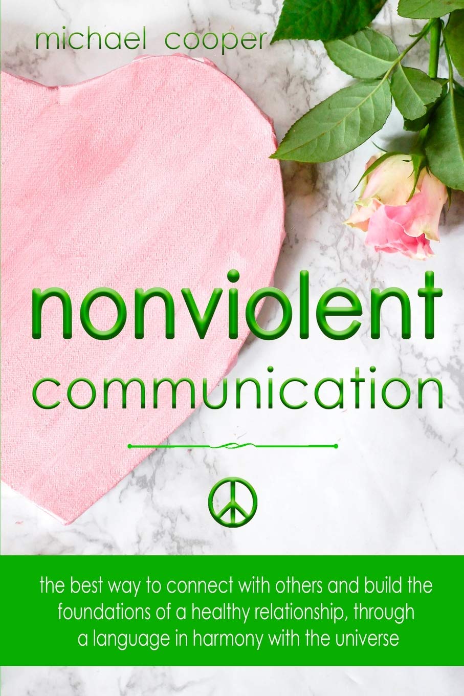 Non-Violent Communication: The Best Way to Connect with Others and Build the Foundations of a Healthy Relationship, Through A Language in Harmony with The Universe book