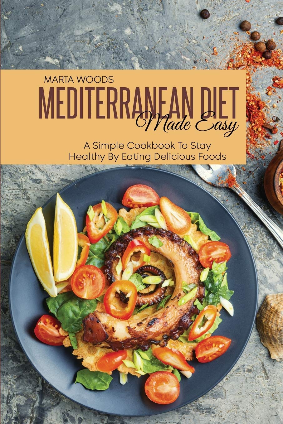 Mediterran Diet Made Easy: A Simple Cookbook To Stay Healthy By Eating Delicious Foods Medicine