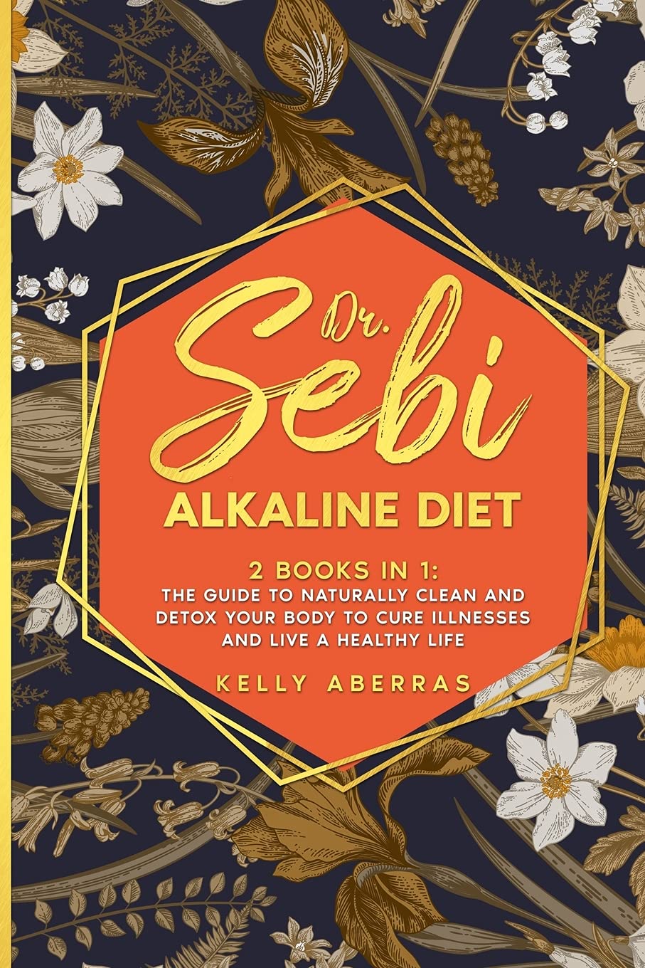 Dr. Sebi Alkaline Diet: 2 Books in 1: The Guide to Naturally Clean and Detox Your Body to Cure Illnesses and Live a Healthy Life Health, Nutrition & Fitness
