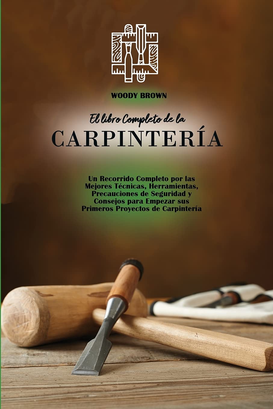 El libro Completo de la Carpintería: Un Recorrido Completo por las Mejores Técnicas, Herramientas, Precauciones de Seguridad y Consejos para Empezar sus Primeros Proyectos de Carpintería Hobbies & Crafts