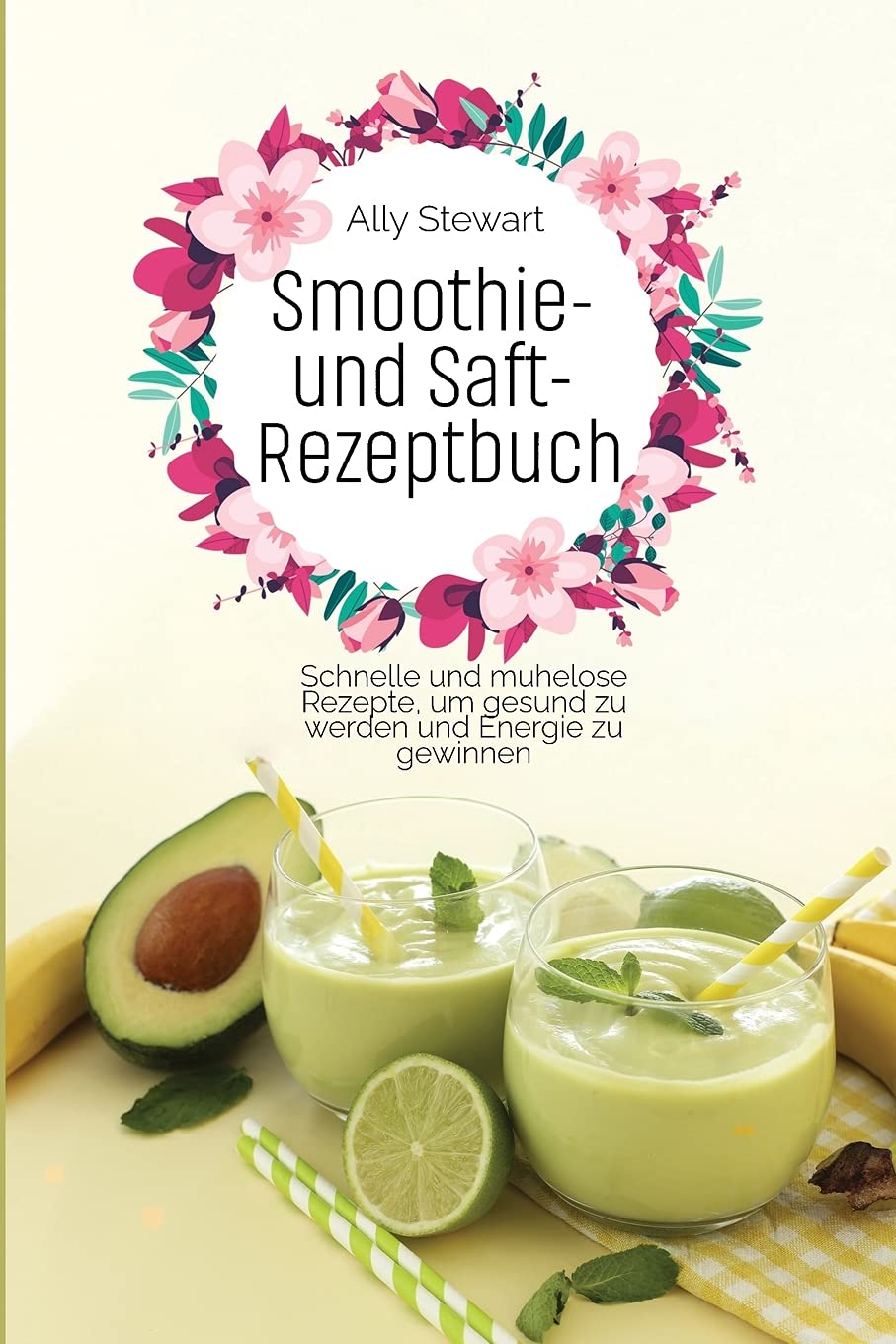 Smoothie- und Saft- Rezeptbuch: Schnelle und mühelose Rezepte, um gesund zu werden und Energie zu gewinnen Leisure, Home & Garden