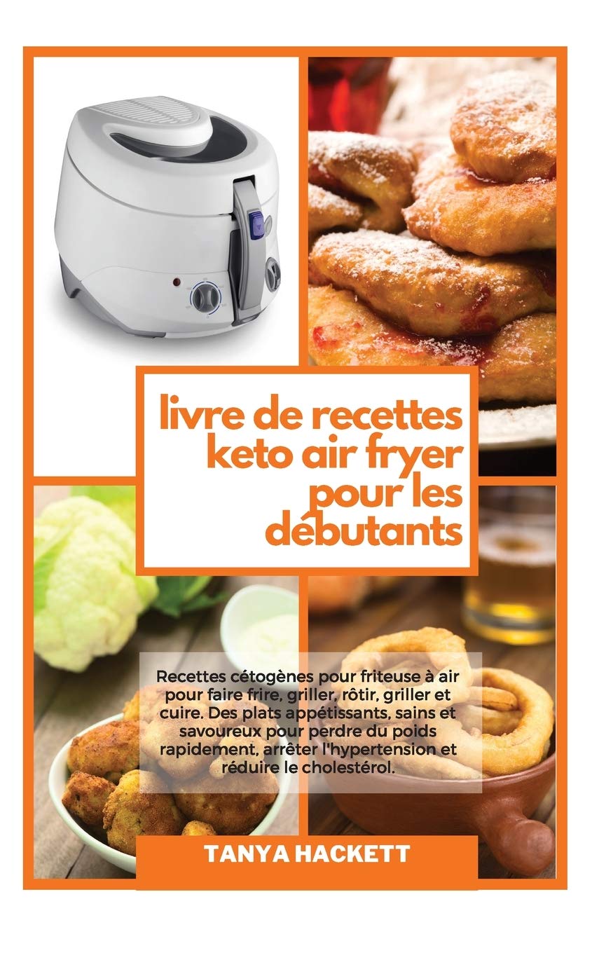 Livre de Recettes Keto Air Fryer pour les Débutants: Recettes cétogènes pour friteuse à air pour faire frire, griller, rôtir, griller et cuire. Des ... l'hypertension et réduire le cholestérol Leisure, Home & Garden