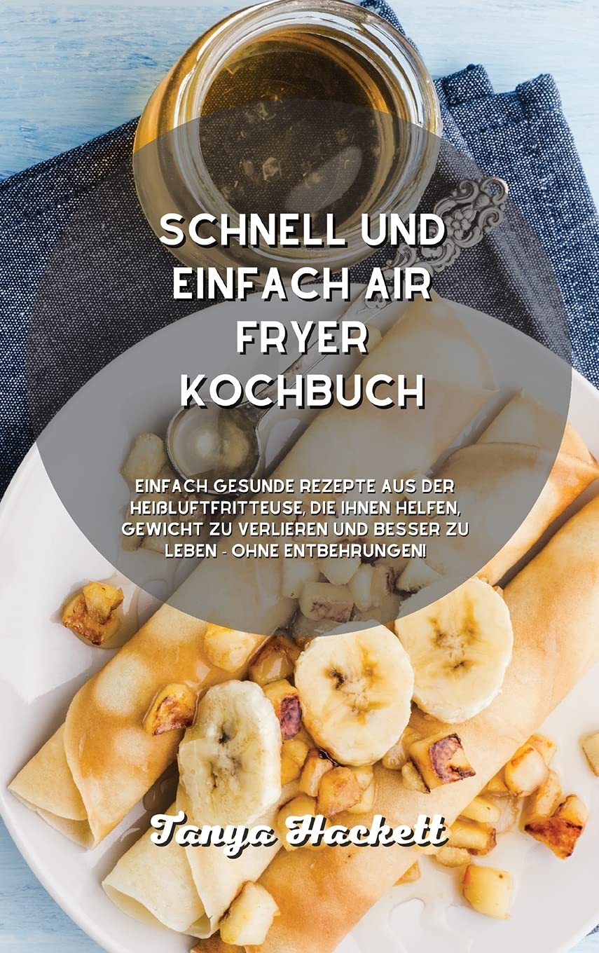 Schnell und einfach Air Fryer Kochbuch: Einfach gesunde Rezepte aus der Heißluftfritteuse, die Ihnen helfen, Gewicht zu verlieren und besser zu leben - ohne Entbehrungen! Leisure, Home & Garden