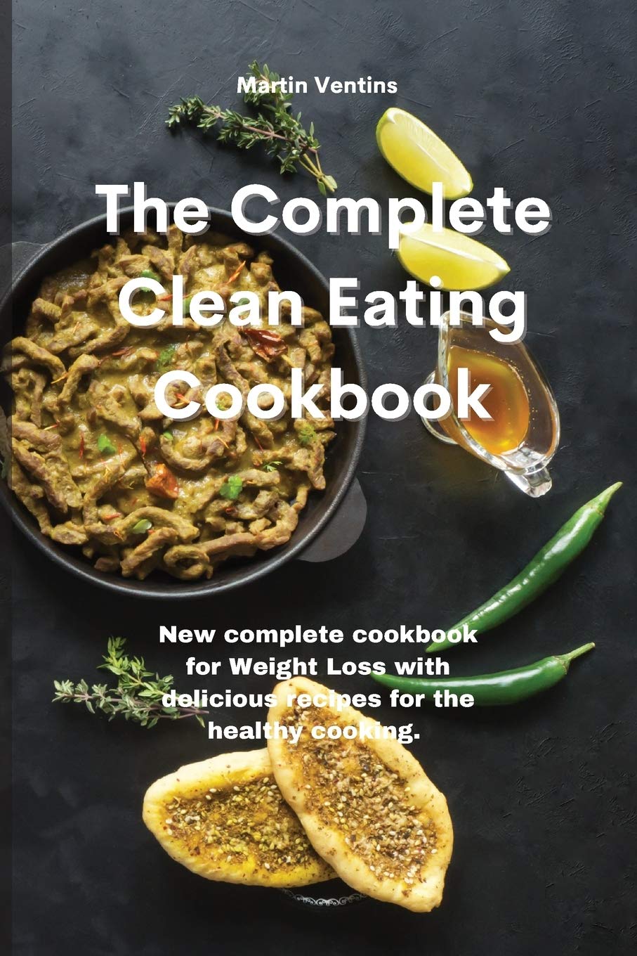 The Complete Clean Eating Cookbook: New complete cookbook for Weight Loss with delicious recipes for the healthy cooking. Health, Nutrition & Fitness