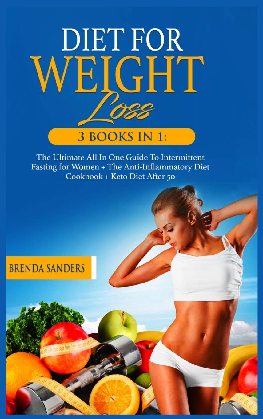 Diet for Weight Loss: 3 BOOKS IN 1: The Ultimate All In One Guide To Intermittent Fasting for Women + The Anti-Inflammatory Diet Cookbook+ Keto Diet After 50 Medicine