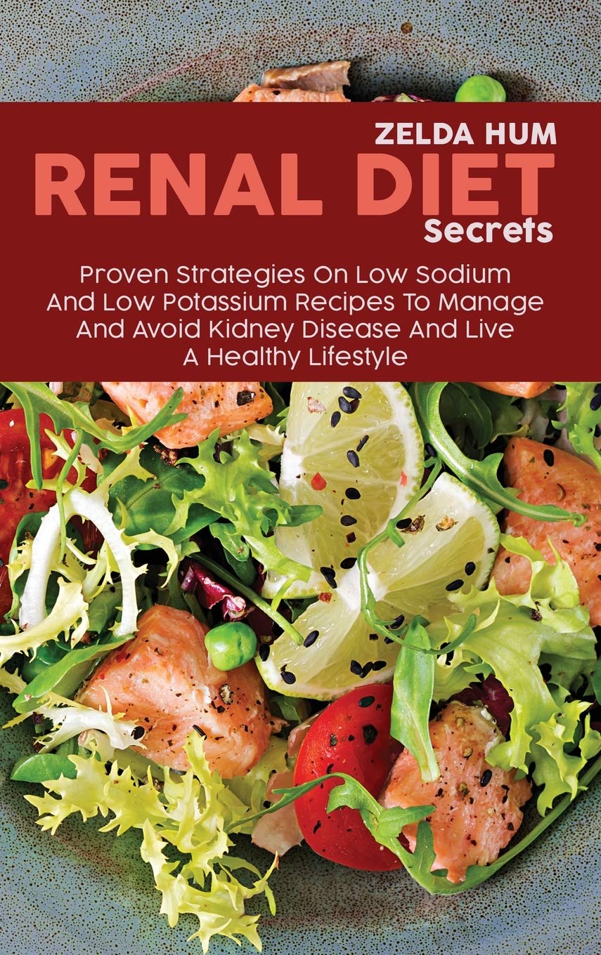 Renal Diet Secrets: Proven Strategies On Low Sodium And Low Potassium Recipes To Manage And Avoid Kidney Disease And Live A Healthy Lifestyle Medicine