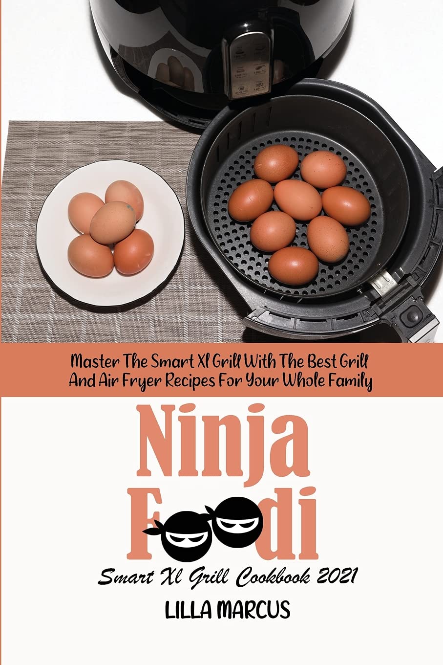 Ninja Foodi Smart Xl Grill Cookbook 2021: Master The Smart Xl Grill With The Best Grill And Air Fryer Recipes For Your Whole Family Hobbies & Crafts