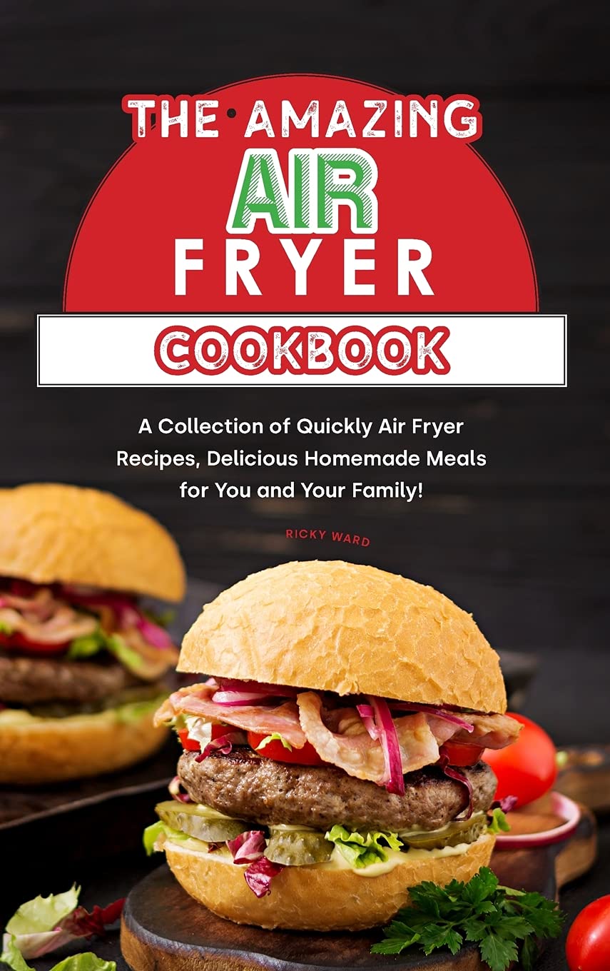 The Amazing Air Fryer Cookbook: A Collection of Quickly Air Fryer Recipes, Delicious Homemade Meals for You and Your Family! Leisure, Home & Garden