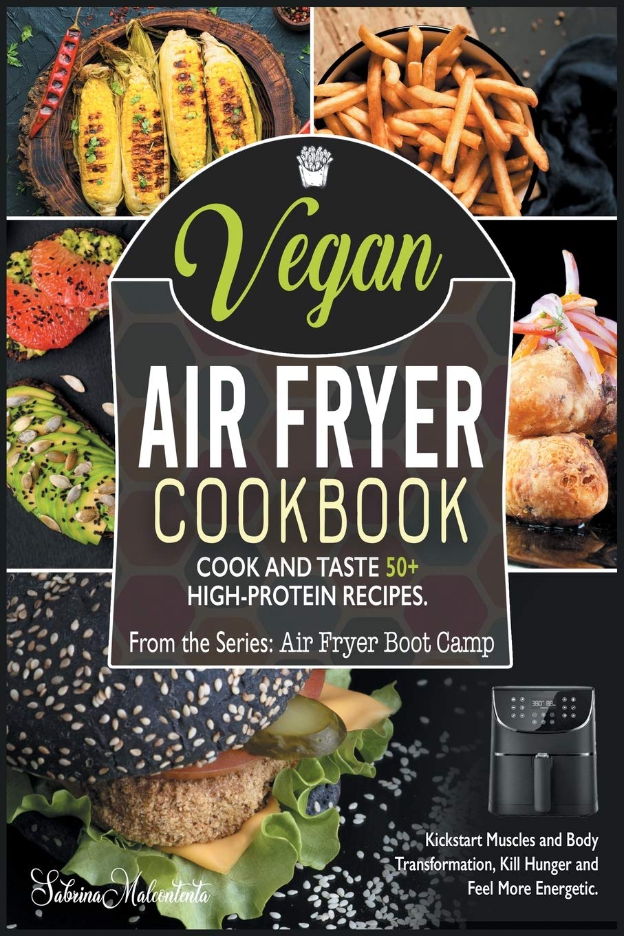 Vegan Air Fryer Cookbook: Cook and Taste 50+ High-Protein Recipes. Kickstart Muscles and Body Transformation, Kill Hunger and Feel More Energetic Health, Nutrition & Fitness
