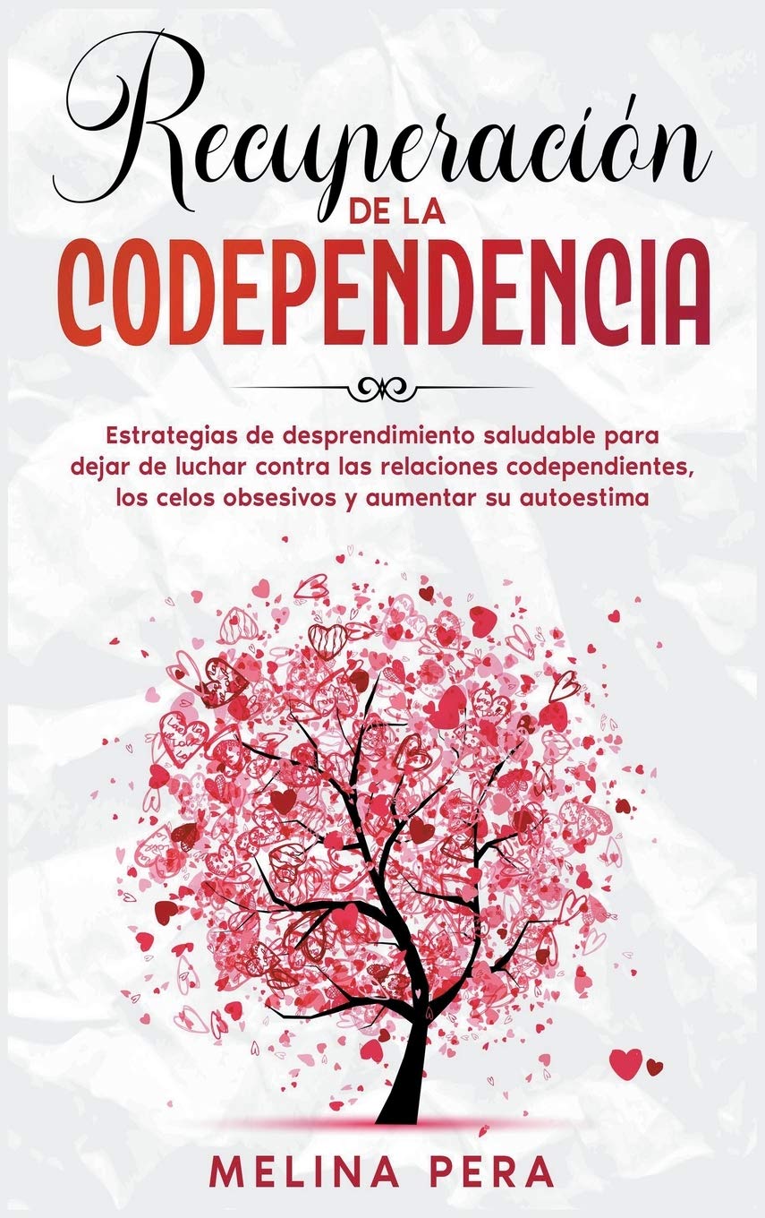 Recuperación de la codependencia: Estrategias de desprendimiento saludable para dejar de luchar contra las relaciones codependientes, los celos ... Medicine