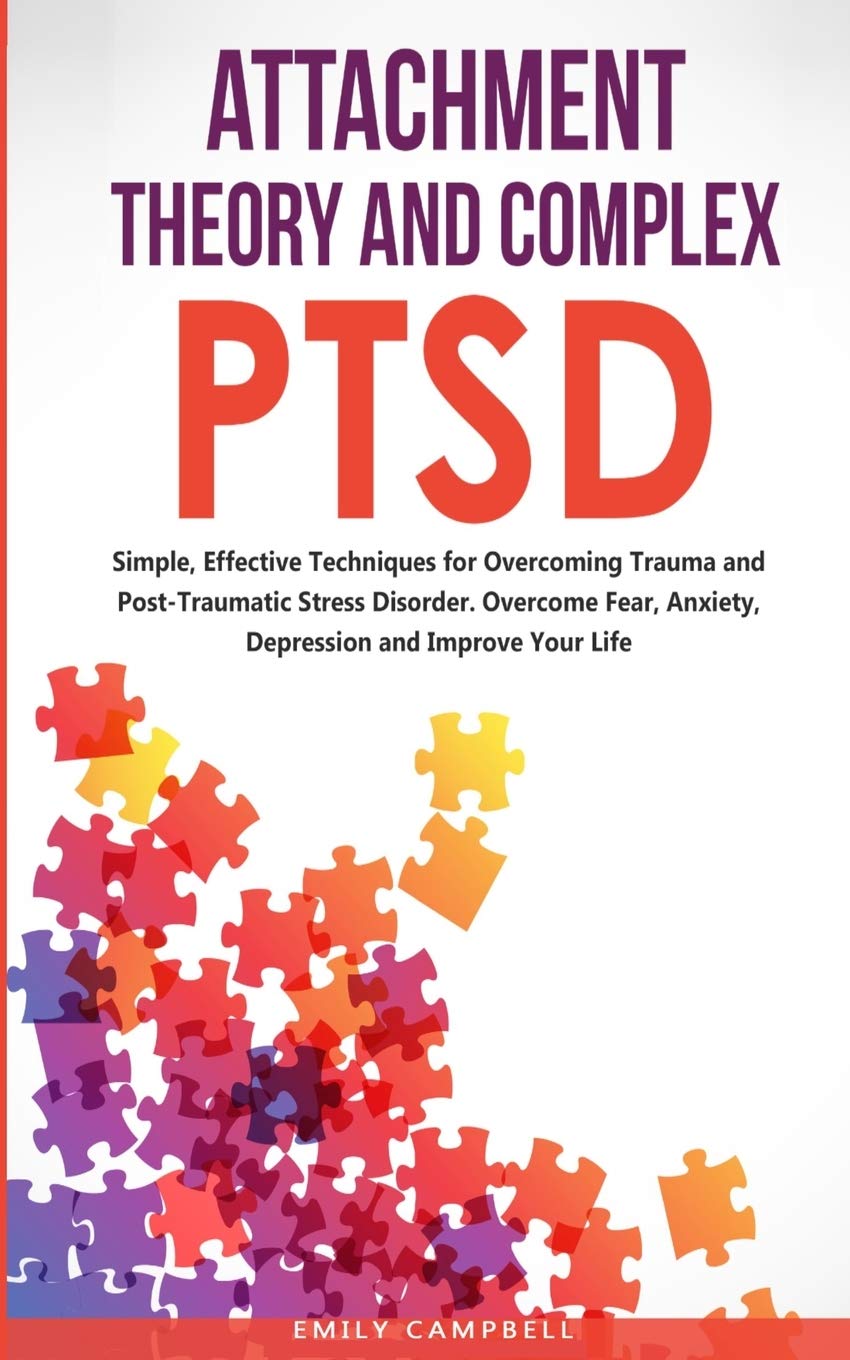 Attachment Theory and Complex Ptsd: Simple, Effective Techniques for Overcoming Trauma and Post-Traumatic Stress Disorder. Overcome Fear, anxiety, dep Medicine
