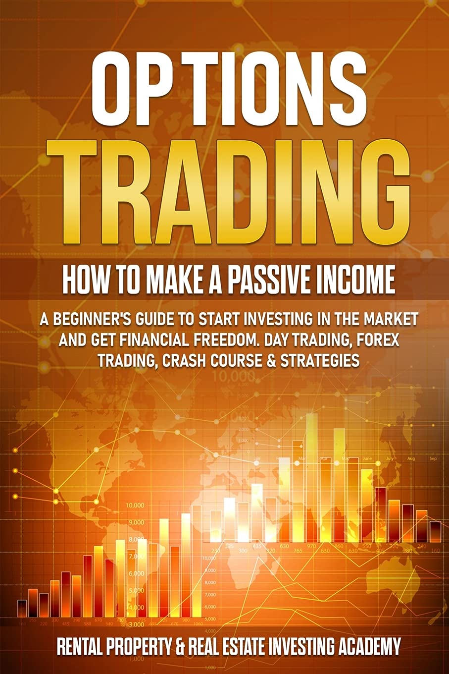 Options Trading: How to Make a Passive Income: A Beginner's Guide to Start Investing in the Market and Get Financial Freedom. Day Trading, Forex Trading, Crash Course & Strategies Books