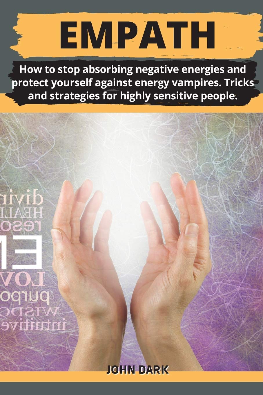 Empath: How to stop absorbing negative energies and protect yourself against energy vampires. Tricks and strategies for highly sensitive people. Business, Finance & Career