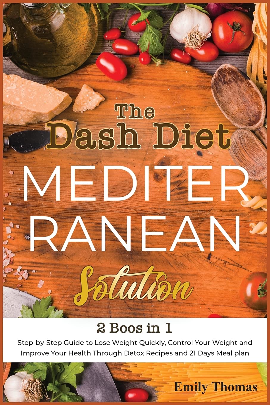 The Dash Diet Mediterranean Solution: Step-by-Step Guide to Lose Weight Quickly, Control Your Weight and Improve Your Health Through Detox Recipes and 21 Days Meal plan Health, Nutrition & Fitness
