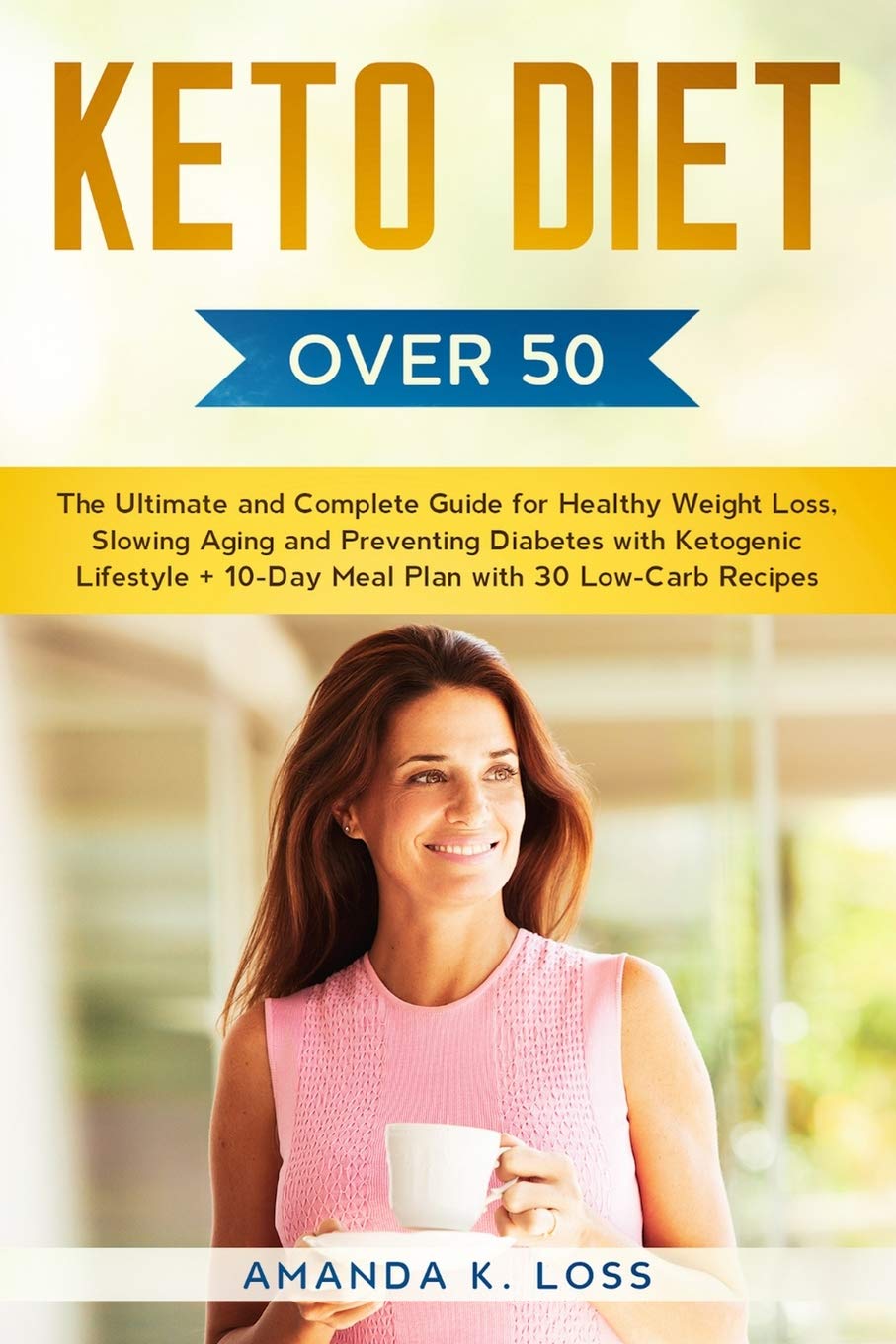 KETO DIET Over 50: The Ultimate and Complete Guide for Healthy Weight Loss, Slowing Aging and Preventing Diabetes with Ketogenic Lifestyle. Plus 10-Day Meal Plan with 30 Low-Carb Recipes Medicine