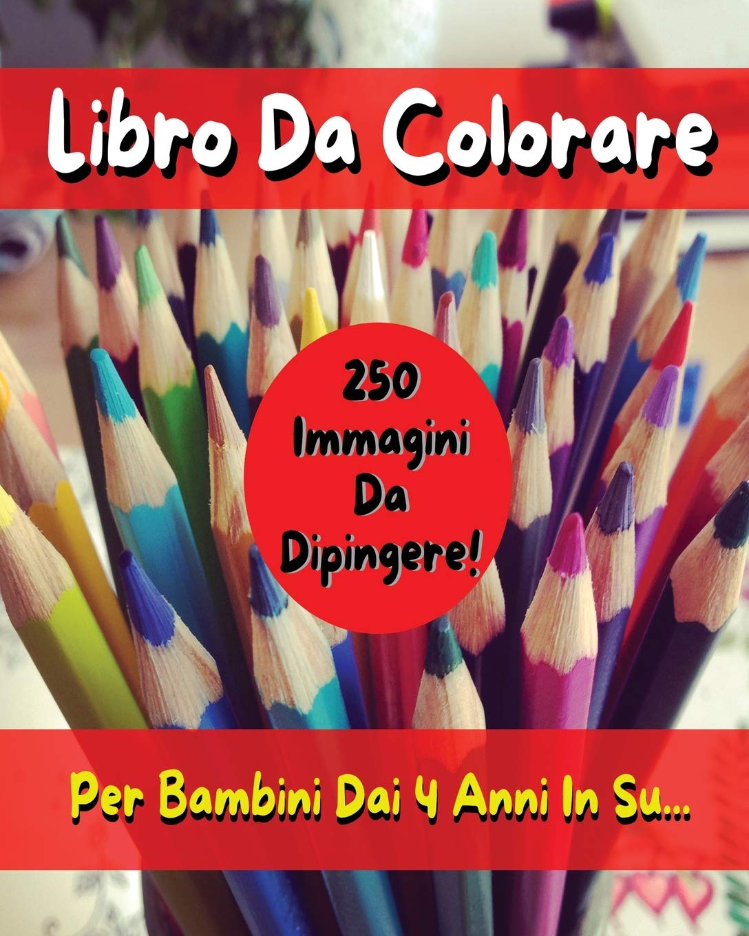 Libro Da Colorare Per Bambini Comprendente 250 Immagini ! Versione in Italiano - Coloring Book for Kids with 250 Images - Italian Version: Pitturare E Dipingere Sui Disegni Con Matite E Pennarelli Cartoons