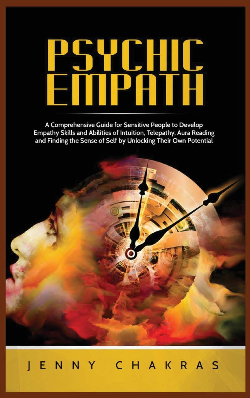 Psychic Empath: A Comprehensive Guide for Sensitive People to Develop Empathy Skills and Abilities of Intuition, Telepathy, Aura Reading and Finding the Sense of Self by Unlocking Their Own Potential Business, Finance & Career