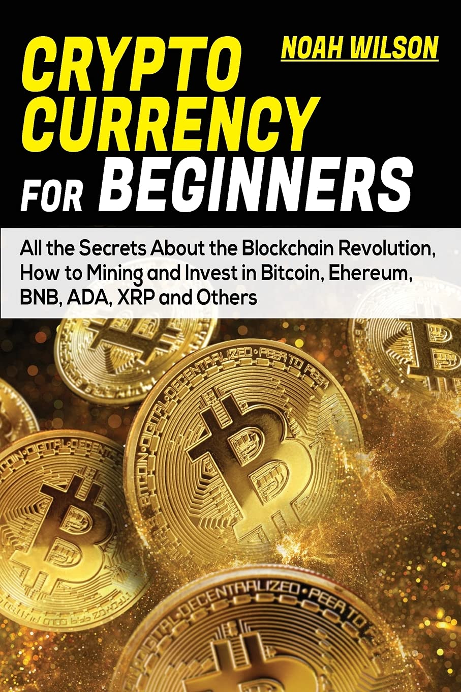 Cryptocurrency for Beginners: All the Secrets About the Blockchain Revolution, How to Mining and Invest in Bitcoin, Ehereum, BNB, ADA, XRP and Others book