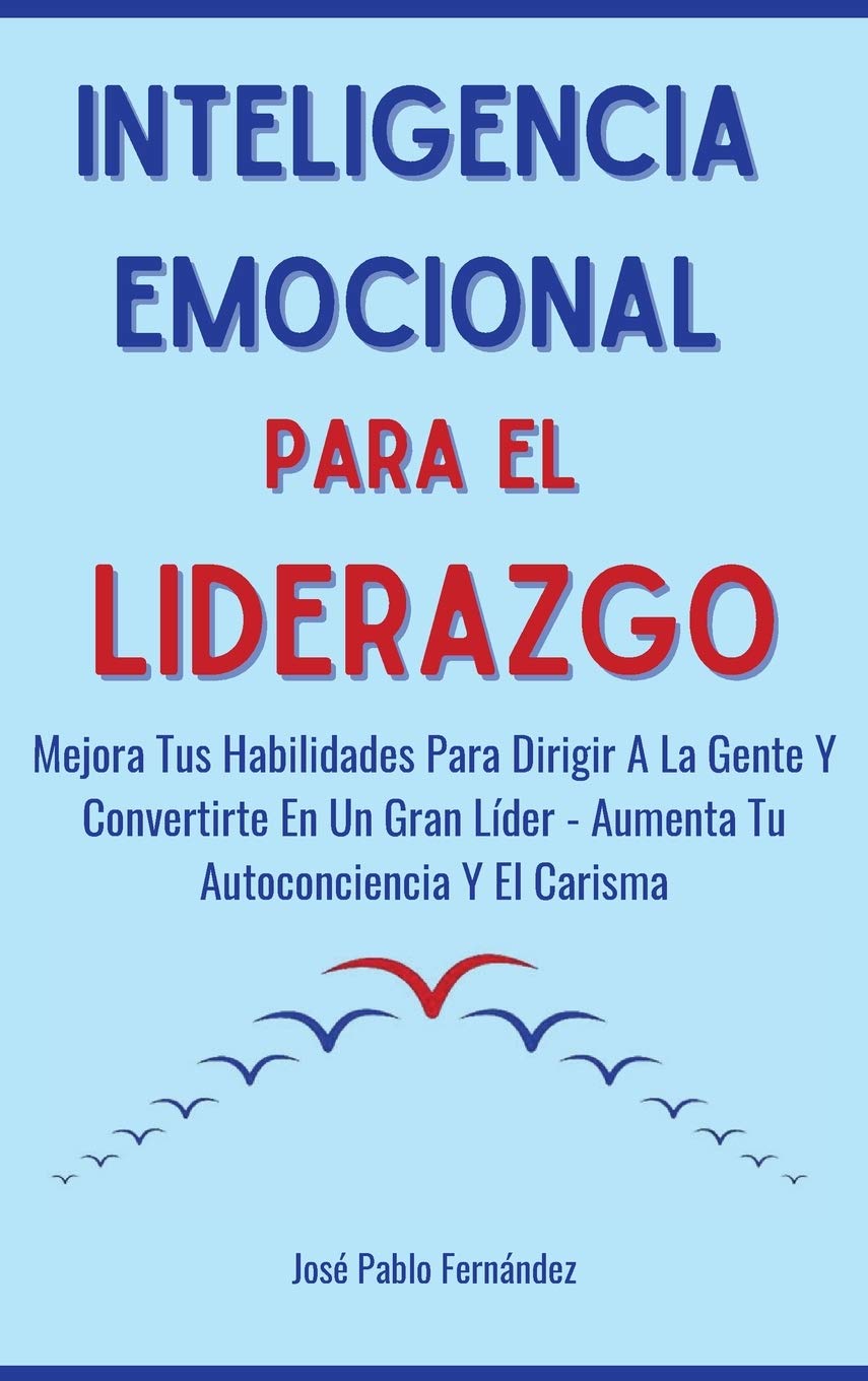 Inteligencia emocional para el liderazgo: Mejora Tus Habilidades Para Dirigir A La Gente Y Convertirte En Un Gran Líder - Aumenta Tu Autoconciencia Y El Carisma book