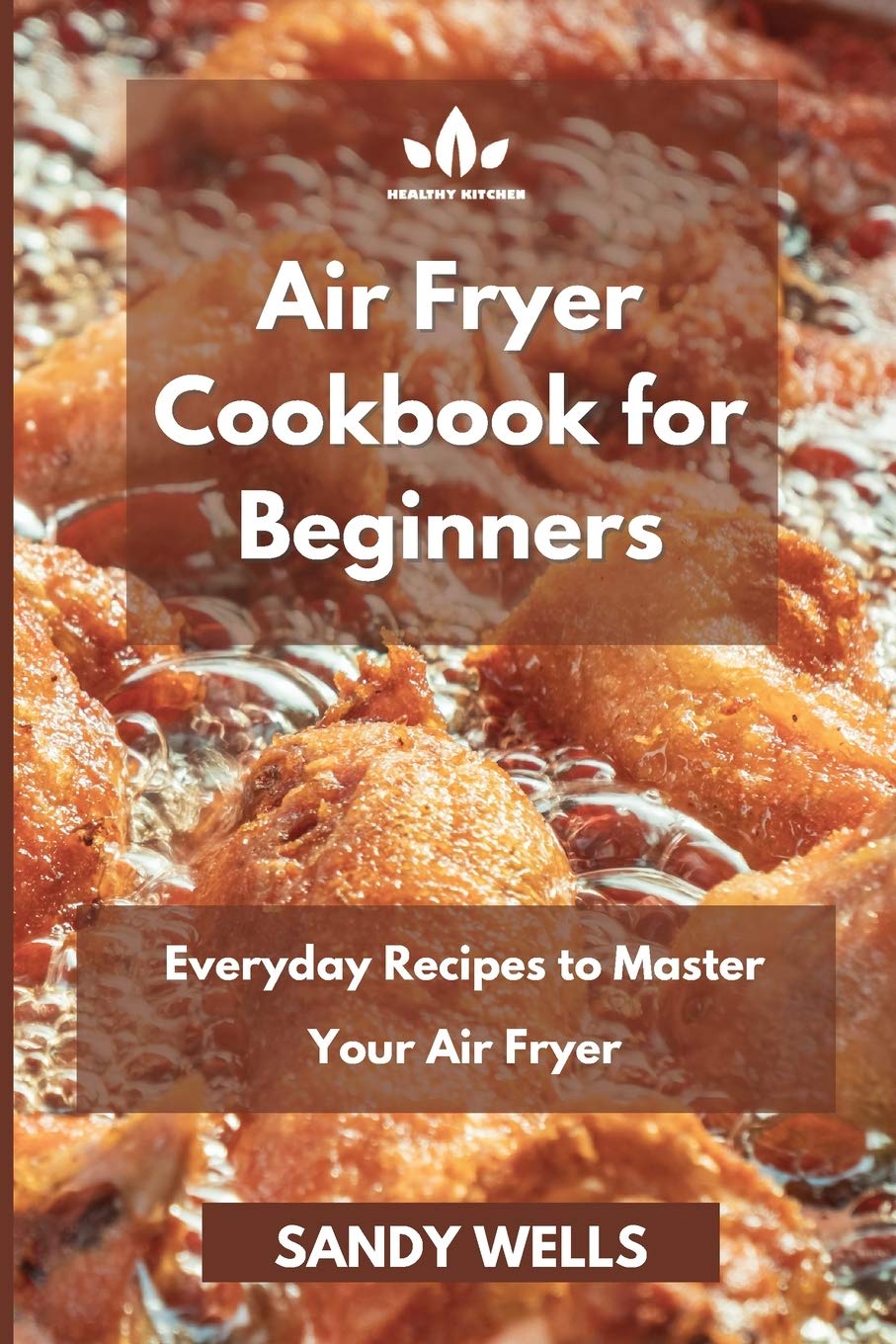 Air Fryer Cookbook: Everyday Recipes to Master Your Air Fryer Leisure, Home & Garden