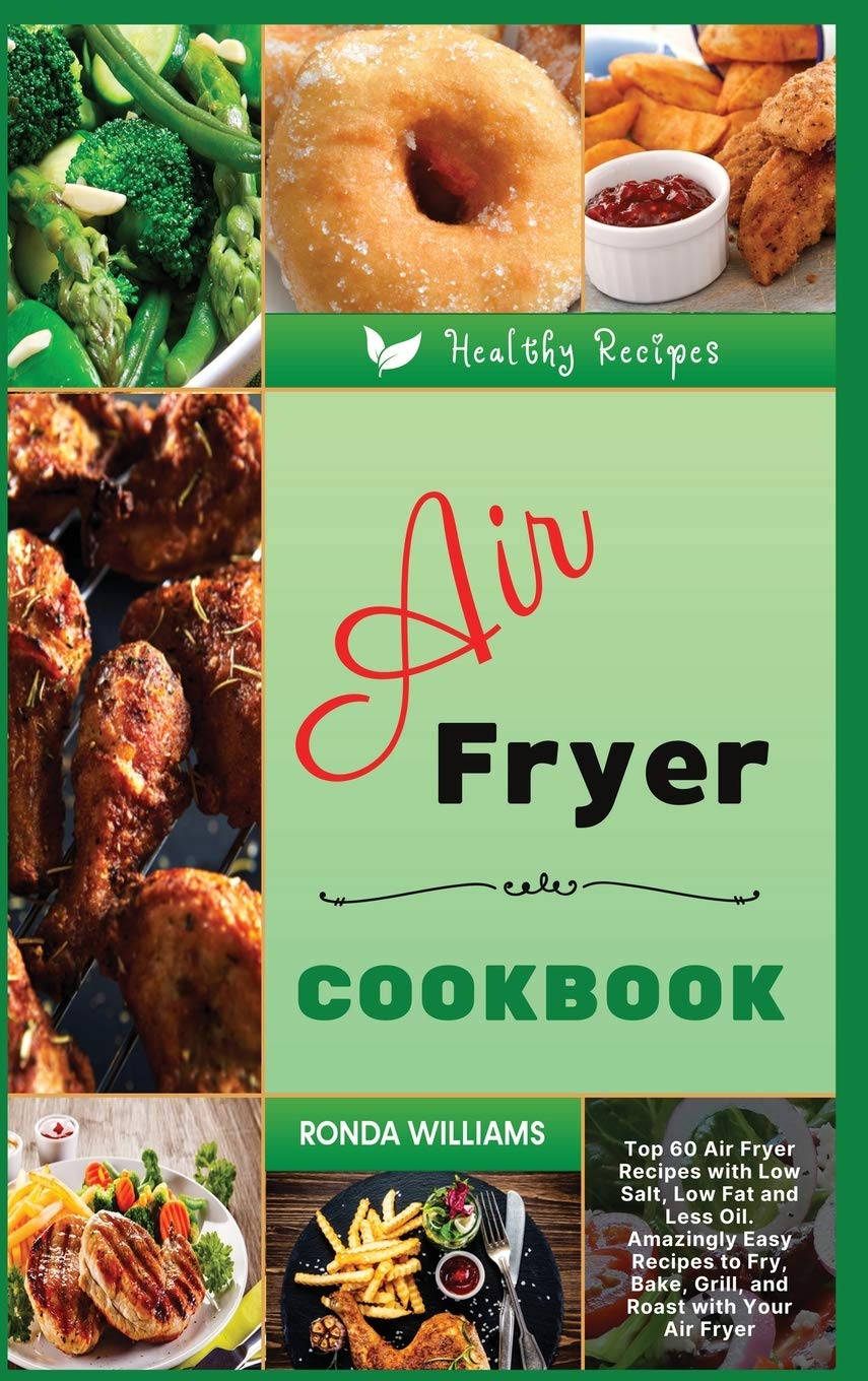 Air Fryer Cookbook: Top 60 Air Fryer Recipes with Low Salt, Low Fat and Less Oil. Amazingly Easy Recipes to Fry, Bake, Grill, and Roast with Your Air Fryer Leisure, Home & Garden