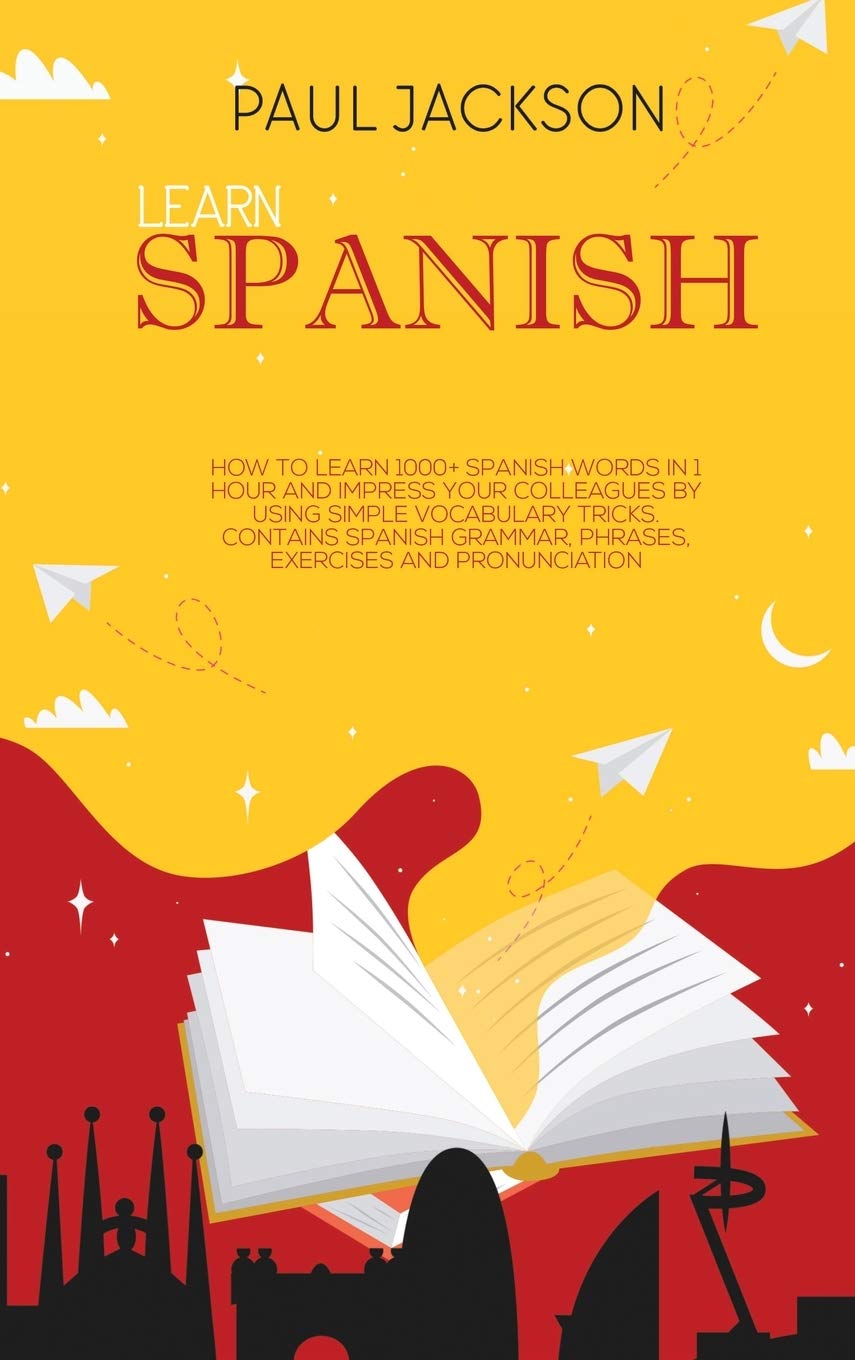 Learn Spanish: How to Learn 1000+ Spanish Words in 1 Hour and Impress Your Colleagues by Using Simple Vocabulary Tricks. Contains Spanish Grammar, Phrases, Exercises and Pronunciation Contemporary literature