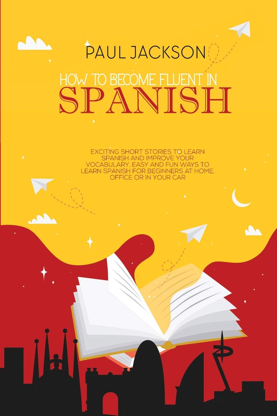 How to Become Fluent In Spanish: Exciting Short Stories to Learn Spanish and Improve Your Vocabulary. Easy and Fun Ways to Learn Spanish for Beginners at Home, Office or in Your Car Contemporary literature