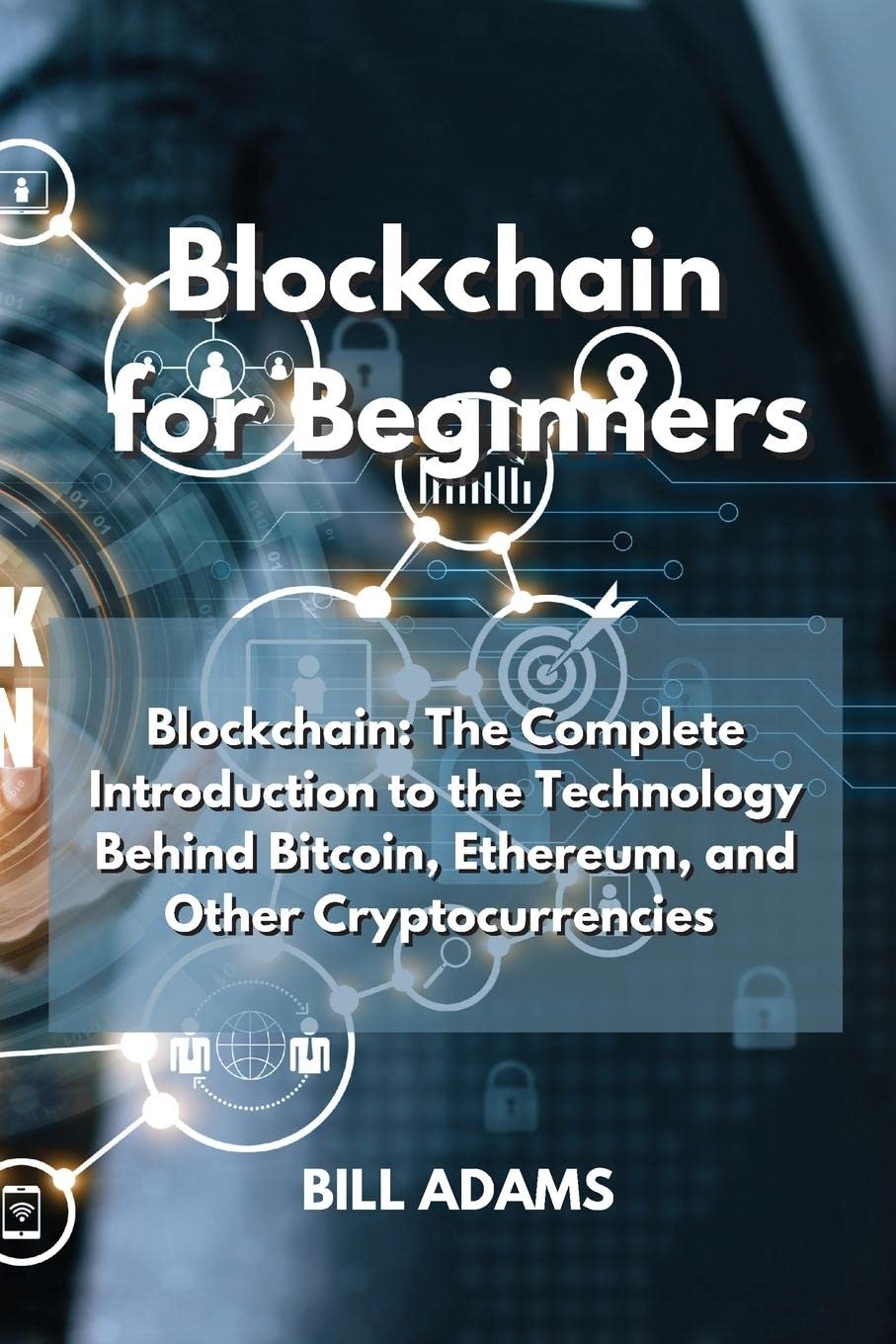 Blockchain for Beginners: Blockchain: The Complete Introduction to the Technology Behind Bitcoin, Ethereum, and Other Cryptocurrencies book