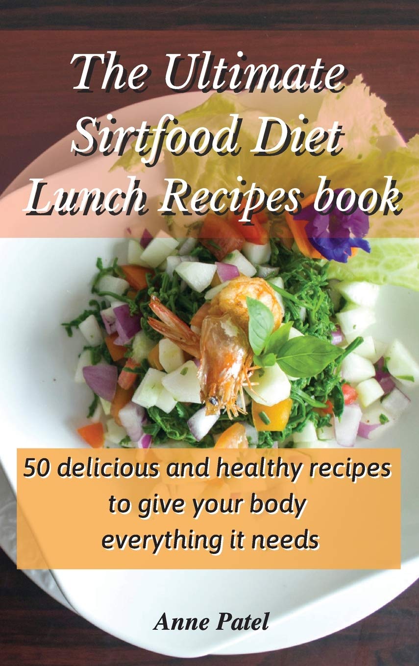 The Ultimate Sirtfood Diet Lunch Recipes book: 50 delicious and healthy recipes to give your body everything it needs book
