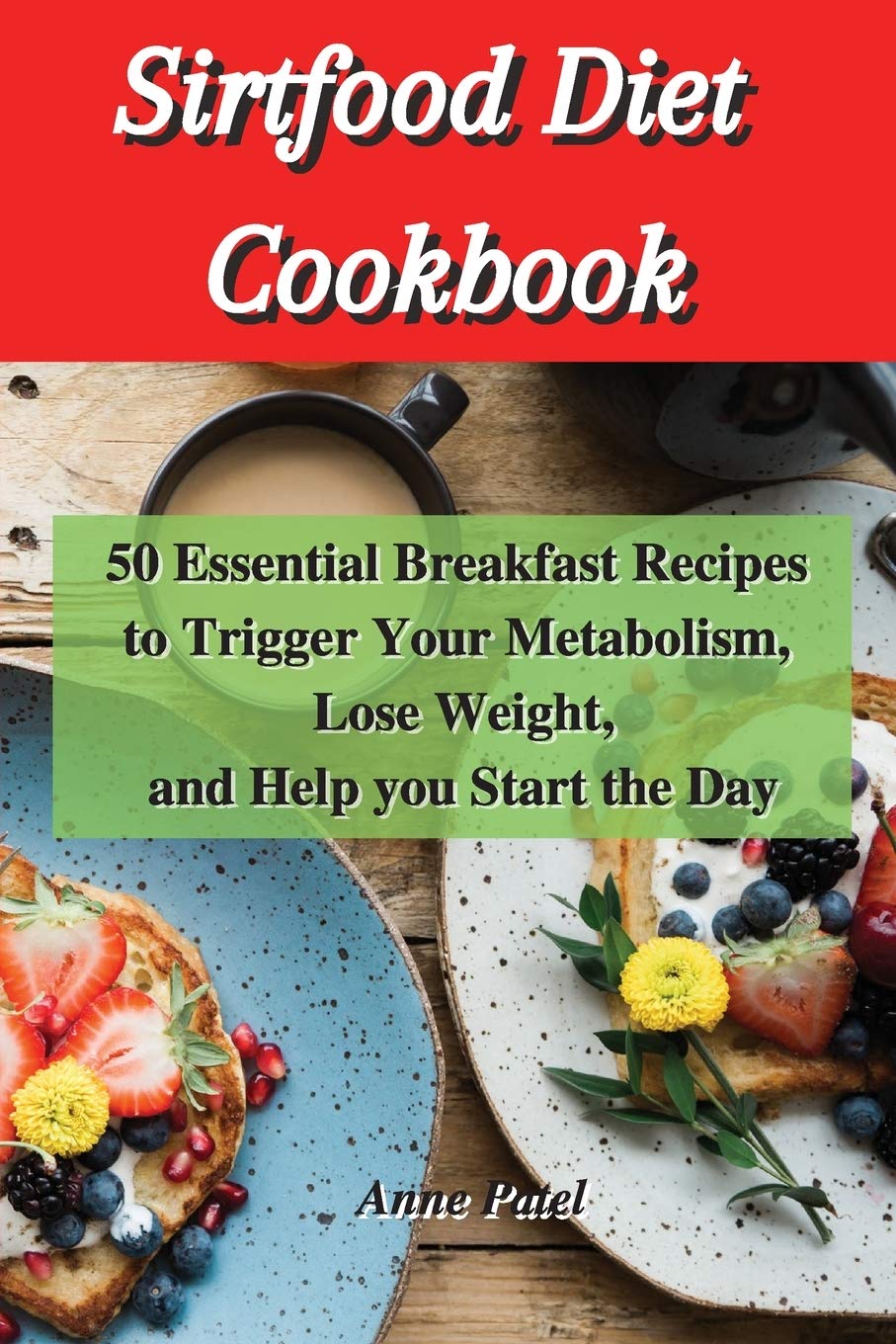 Sirtfood Diet Cookbook: 50 Essential breakfast Recipes to Trigger Your Metabolism, Lose Weight, and help you start the day Medicine