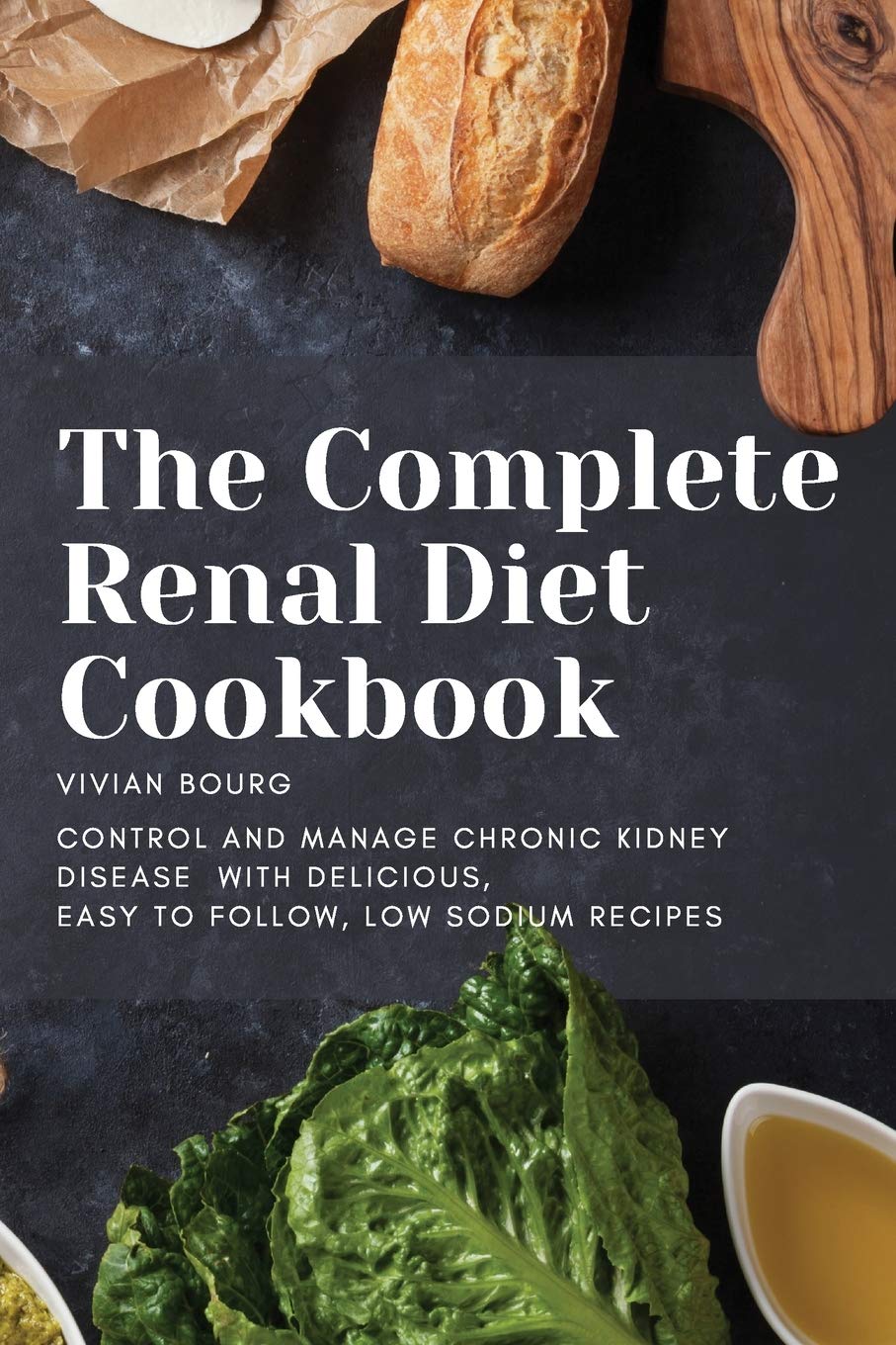 The Complete Renal Diet Cookbook: Control and Manage Chronic Kidney Disease with Delicious, Easy to Follow, Low Sodium Recipes Medicine