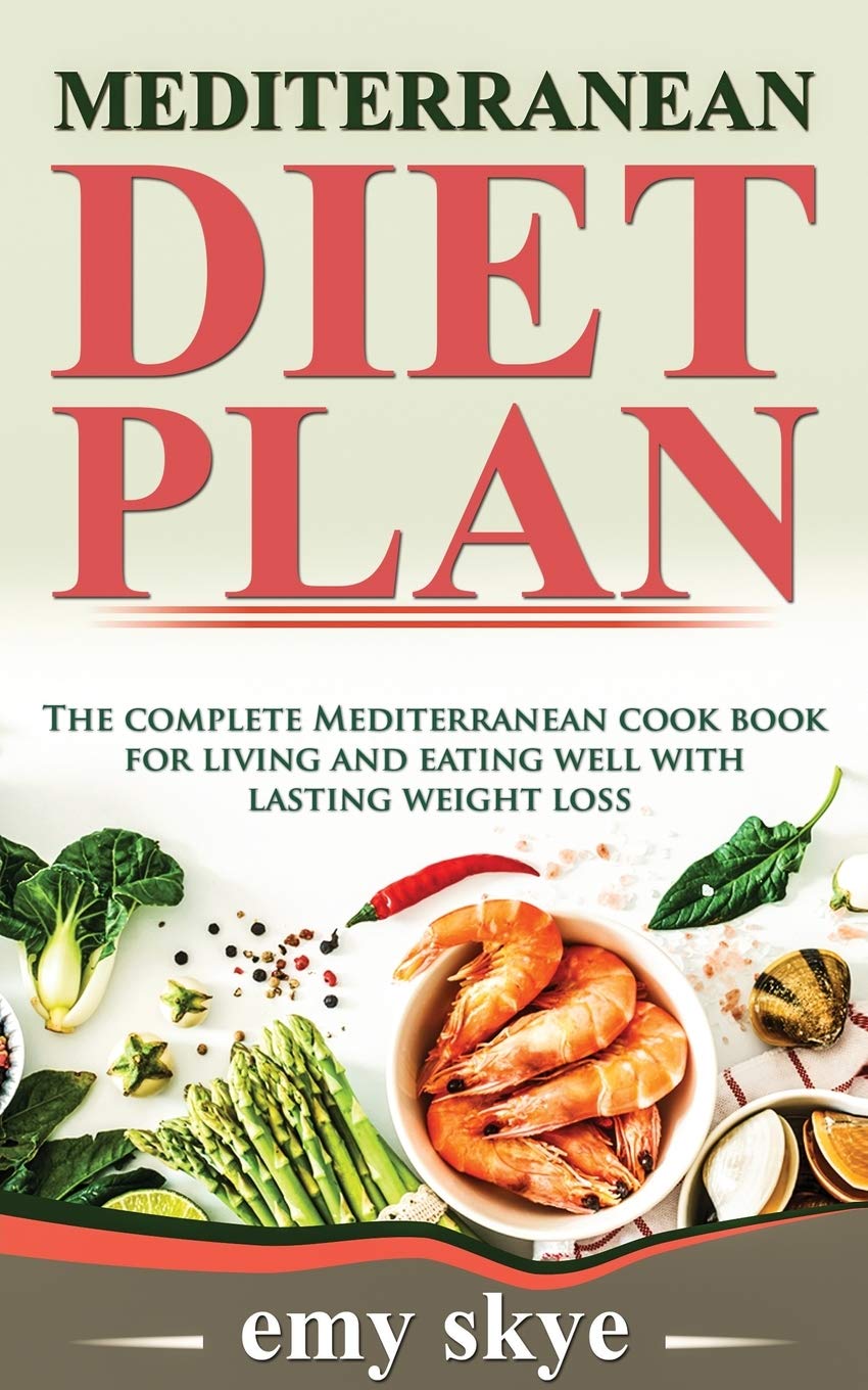 Mediterranean Diet Plan: The Complete Mediterranean Cook Book for Living and Eating Well with Lasting Weight Loss Leisure, Home & Garden