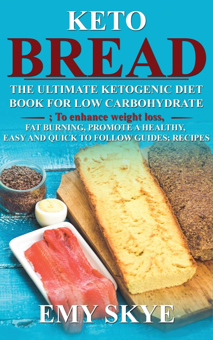 Keto Bread: The Ultimate Ketogenic Diet Book for Low Carbohydrate; To Enhance Weight Loss, Fat Burning, Promote a Healthy, Easy and Quick to Follow Guides; Recipes Medicine
