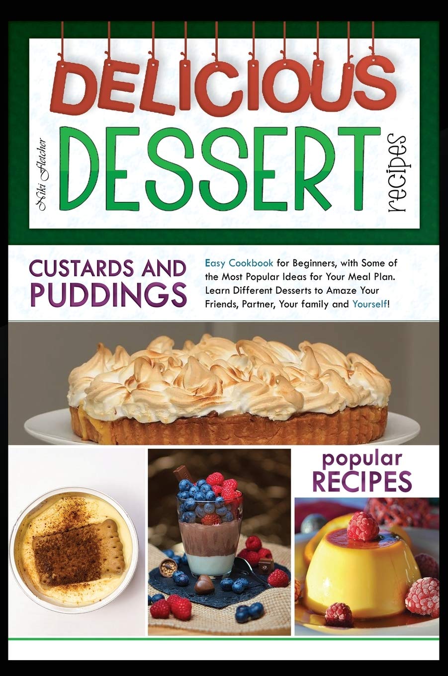 Delicious Dessert Recipes Custards And Puddings: Easy Cookbook for Beginners, with Some of the Most Popular Ideas for Your Meal Plan. Learn Different ... Friends, Partner, Your Family and Yourself! Leisure, Home & Garden