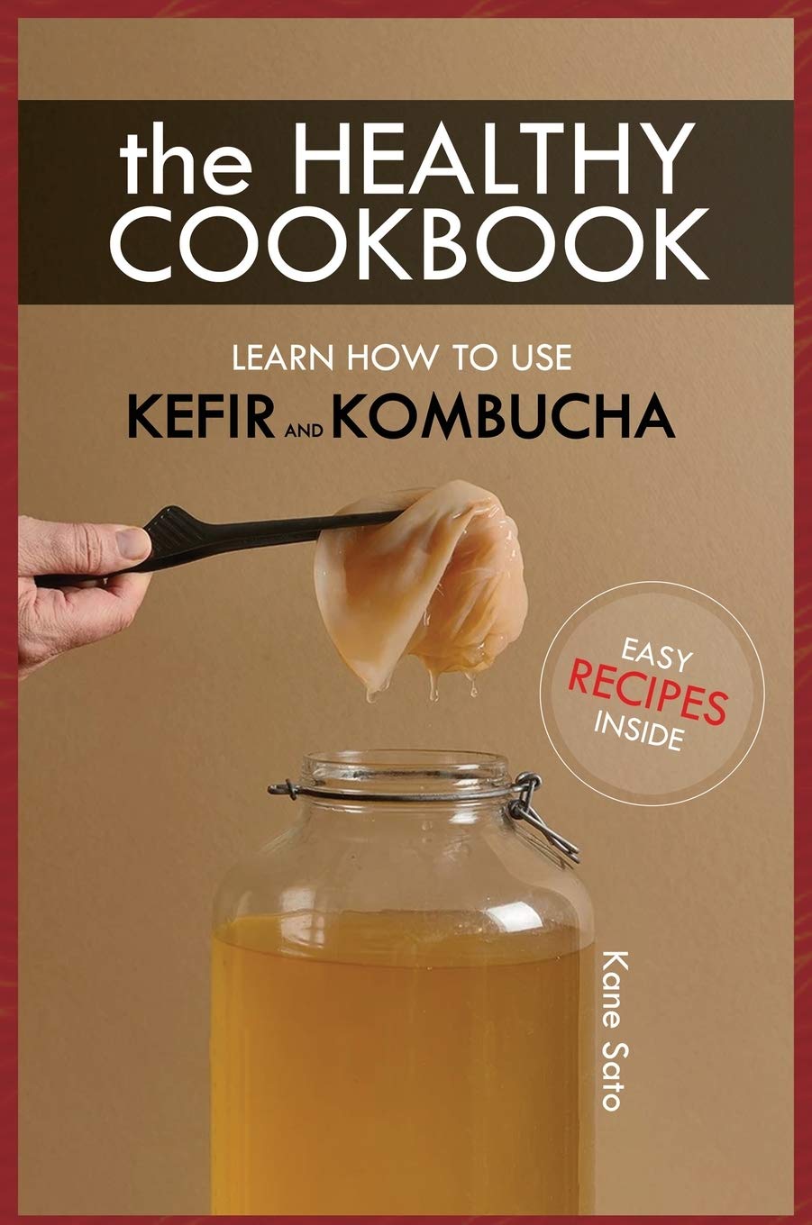 The Healthy Cookbook How to Use Kefir and Kombucha: Learn How to Use Kefir and Kombucha Leisure, Home & Garden